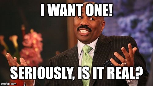 Steve Harvey Meme | I WANT ONE! SERIOUSLY, IS IT REAL? | image tagged in memes,steve harvey | made w/ Imgflip meme maker