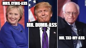 MRS. LYING-ASS; MR. DUMB-ASS; MR. TAX-MY-ASS | image tagged in politics | made w/ Imgflip meme maker