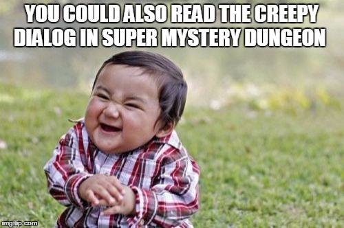 Evil Toddler Meme | YOU COULD ALSO READ THE CREEPY DIALOG IN SUPER MYSTERY DUNGEON | image tagged in memes,evil toddler | made w/ Imgflip meme maker