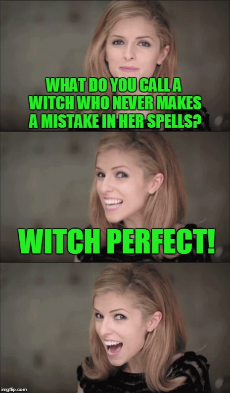 WHAT DO YOU CALL A WITCH WHO NEVER MAKES A MISTAKE IN HER SPELLS? WITCH PERFECT! | made w/ Imgflip meme maker