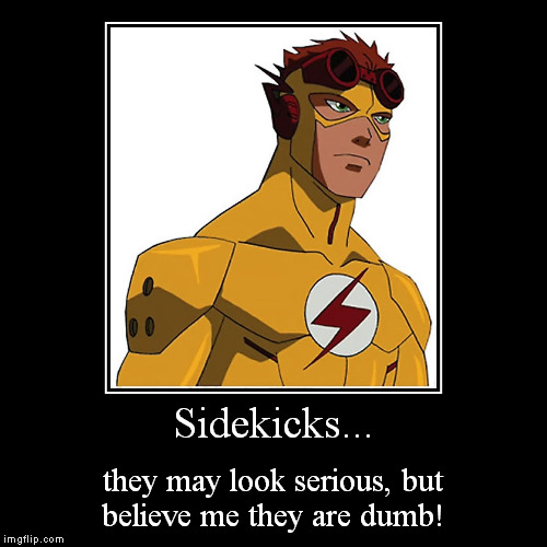 Sidekicks *rolls eyes* | image tagged in funny,demotivationals,young justice,dc,funny memes,side kicks | made w/ Imgflip demotivational maker