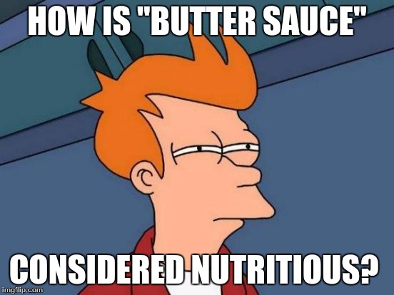 Futurama Fry Meme | HOW IS "BUTTER SAUCE" CONSIDERED NUTRITIOUS? | image tagged in memes,futurama fry | made w/ Imgflip meme maker