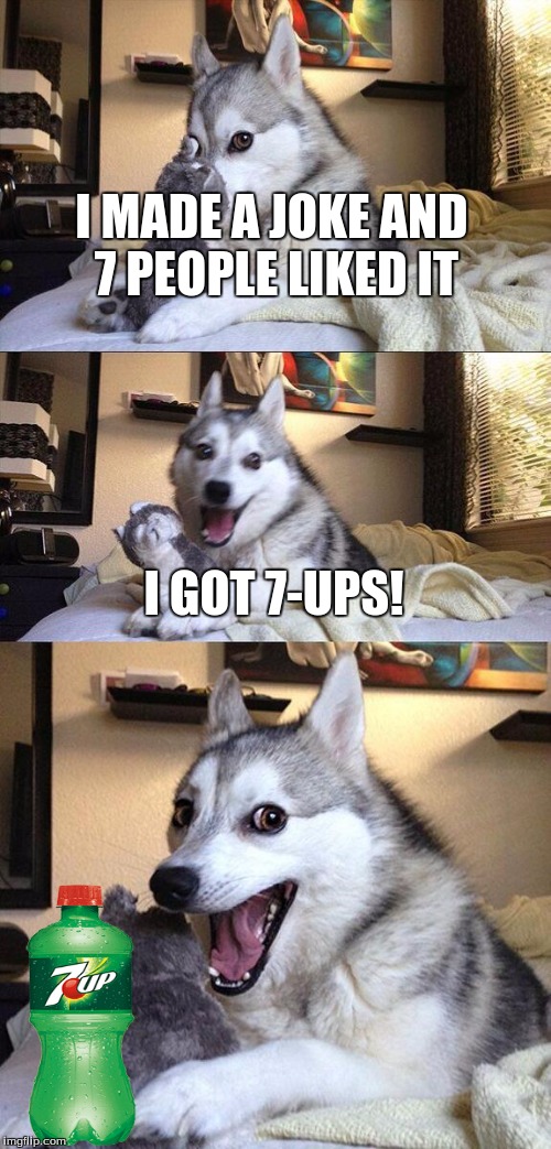 Soda puns are the best. | I MADE A JOKE AND 7 PEOPLE LIKED IT; I GOT 7-UPS! | image tagged in memes,bad pun dog | made w/ Imgflip meme maker