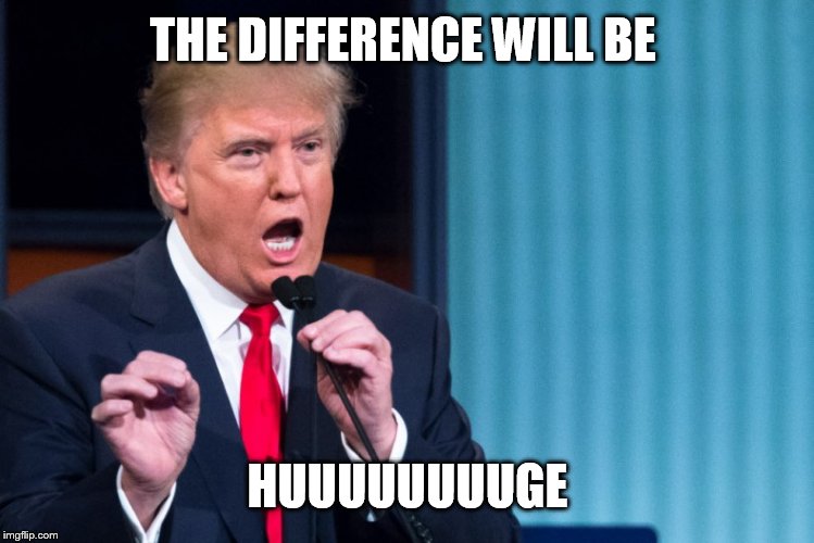 THE DIFFERENCE WILL BE HUUUUUUUUGE | made w/ Imgflip meme maker