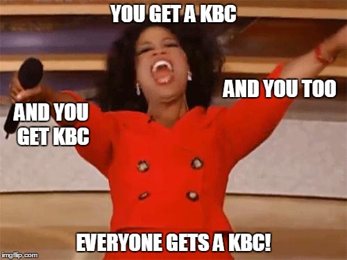 oprah | YOU GET A KBC; AND YOU TOO; AND YOU GET KBC; EVERYONE GETS A KBC! | image tagged in oprah | made w/ Imgflip meme maker