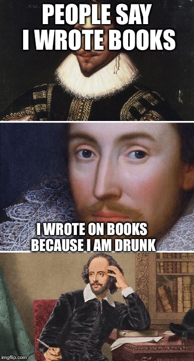 Bad Pun Shakespeare | PEOPLE SAY I WROTE BOOKS; I WROTE ON BOOKS BECAUSE I AM DRUNK | image tagged in bad pun shakespeare | made w/ Imgflip meme maker