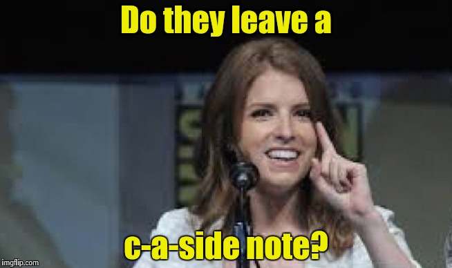 Condescending Anna | Do they leave a c-a-side note? | image tagged in condescending anna | made w/ Imgflip meme maker