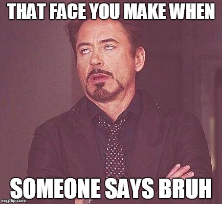 Bruh | THAT FACE YOU MAKE WHEN; SOMEONE SAYS BRUH | image tagged in robert downey jr | made w/ Imgflip meme maker