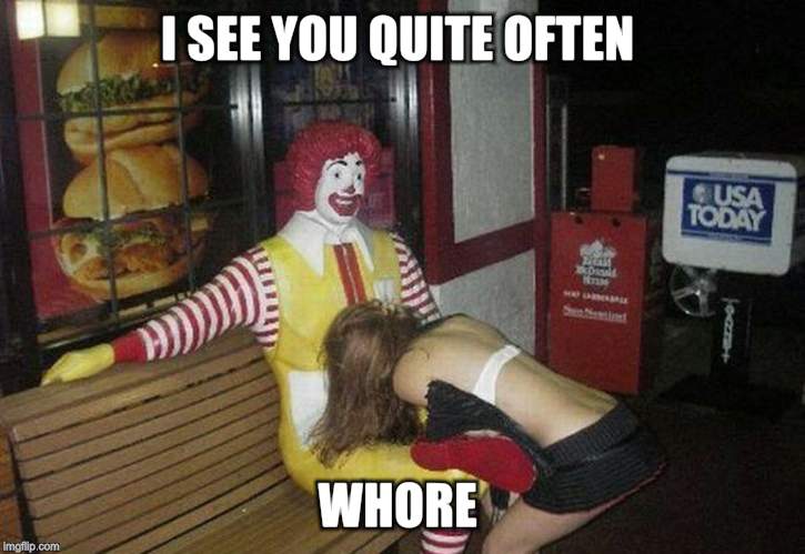 The original Happy Meal | I SEE YOU QUITE OFTEN W**RE | image tagged in the original happy meal | made w/ Imgflip meme maker