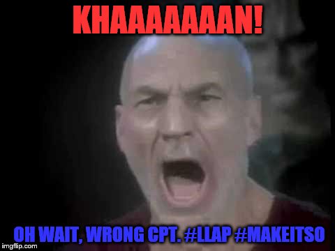 STNG  | KHAAAAAAAN! OH WAIT, WRONG CPT. #LLAP #MAKEITSO | image tagged in picard four lights | made w/ Imgflip meme maker