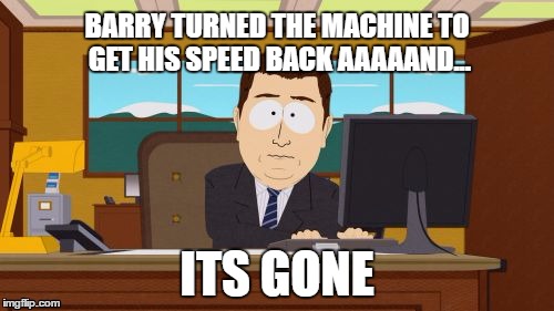 About last Tuesday on The Flash | BARRY TURNED THE MACHINE TO GET HIS SPEED BACK AAAAAND... ITS GONE | image tagged in memes,aaaaand its gone,the flash,barry allen,zoom,funny | made w/ Imgflip meme maker