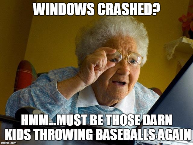 Grandma Finds The Internet Meme | WINDOWS CRASHED? HMM...MUST BE THOSE DARN KIDS THROWING BASEBALLS AGAIN | image tagged in memes,grandma finds the internet | made w/ Imgflip meme maker