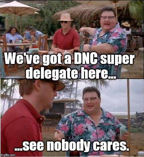 Sorry Bernie fans, Hillary's got it locked up. | We've got a DNC super delegate here... ...see nobody cares. | image tagged in memes,see nobody cares,funny | made w/ Imgflip meme maker