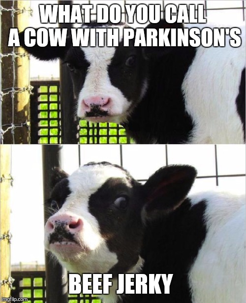 So,it's better than the originall which probably wasn't original | WHAT DO YOU CALL A COW WITH PARKINSON'S; BEEF JERKY | image tagged in cows | made w/ Imgflip meme maker