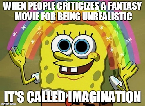 Imagination Spongebob | WHEN PEOPLE CRITICIZES A FANTASY MOVIE FOR BEING UNREALISTIC; IT'S CALLED IMAGINATION | image tagged in memes,imagination spongebob | made w/ Imgflip meme maker