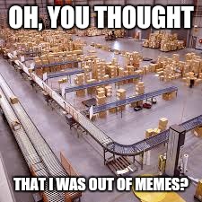 Dock | OH, YOU THOUGHT; THAT I WAS OUT OF MEMES? | image tagged in dock | made w/ Imgflip meme maker