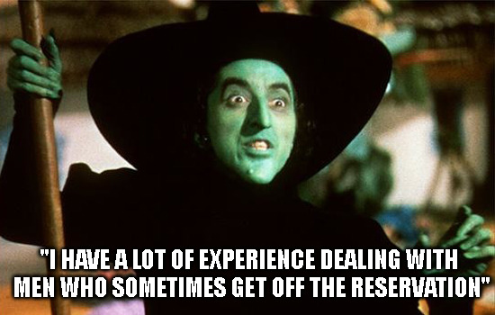 Yes, my pretty ! | "I HAVE A LOT OF EXPERIENCE DEALING WITH MEN WHO SOMETIMES GET OFF THE RESERVATION" | image tagged in hillary,wizard of oz,wicked witch,politics,politically incorrect,funny | made w/ Imgflip meme maker