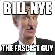 BILL NYE THE FASCIST GUY | made w/ Imgflip meme maker