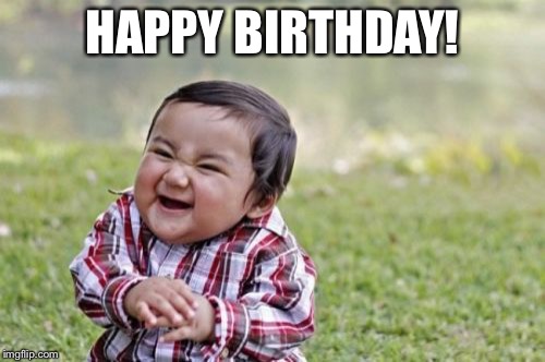Evil Toddler Meme | HAPPY BIRTHDAY! | image tagged in memes,evil toddler | made w/ Imgflip meme maker