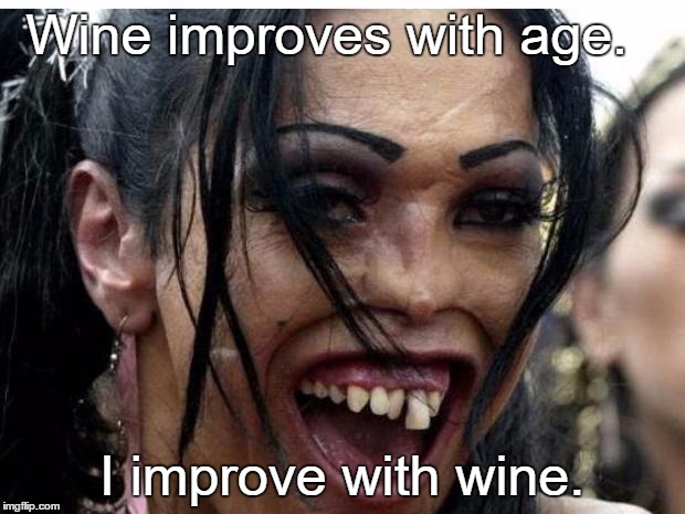 Is that a lady? | Wine improves with age. I improve with wine. | image tagged in funny,memes,dark humor | made w/ Imgflip meme maker