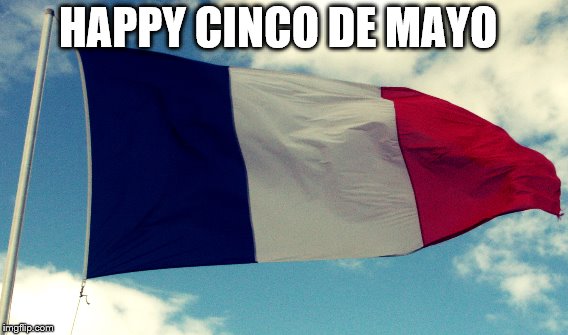 HAPPY CINCO DE MAYO | image tagged in memes | made w/ Imgflip meme maker