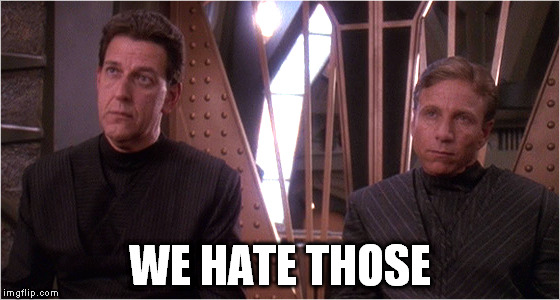 Temporal Investigations | WE HATE THOSE | image tagged in star trek | made w/ Imgflip meme maker