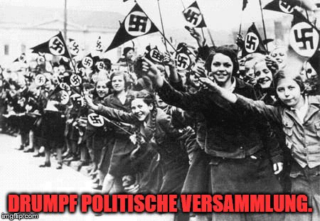 NAZIS  | DRUMPF POLITISCHE VERSAMMLUNG. | image tagged in nazis,trump | made w/ Imgflip meme maker