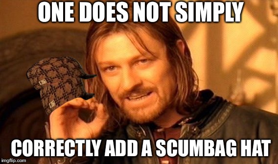 One Does Not Simply | ONE DOES NOT SIMPLY; CORRECTLY ADD A SCUMBAG HAT | image tagged in memes,one does not simply,scumbag | made w/ Imgflip meme maker