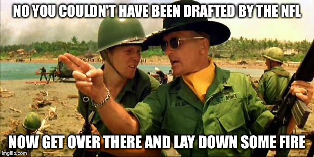Charlie don't surf! | NO YOU COULDN'T HAVE BEEN DRAFTED BY THE NFL NOW GET OVER THERE AND LAY DOWN SOME FIRE | image tagged in charlie don't surf | made w/ Imgflip meme maker