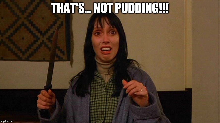 THAT'S... NOT PUDDING!!! | made w/ Imgflip meme maker