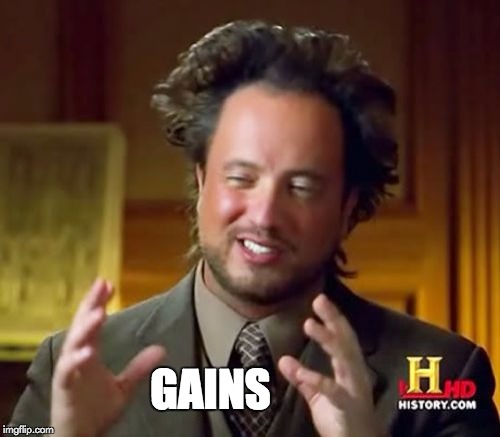 Ancient Aliens | GAINS | image tagged in memes,ancient aliens | made w/ Imgflip meme maker