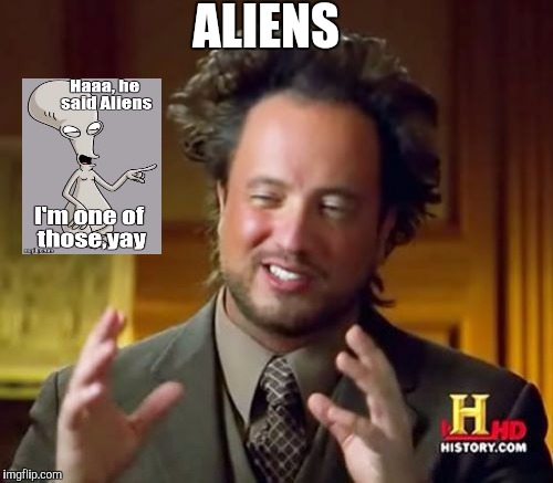 Ancient Aliens | ALIENS | image tagged in memes,ancient aliens | made w/ Imgflip meme maker