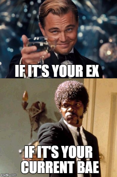 IF IT'S YOUR EX IF IT'S YOUR CURRENT BAE | made w/ Imgflip meme maker
