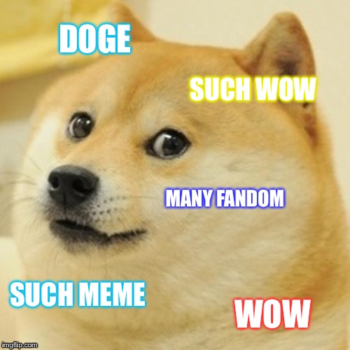 Doge | DOGE; SUCH WOW; MANY FANDOM; SUCH MEME; WOW | image tagged in memes,doge | made w/ Imgflip meme maker