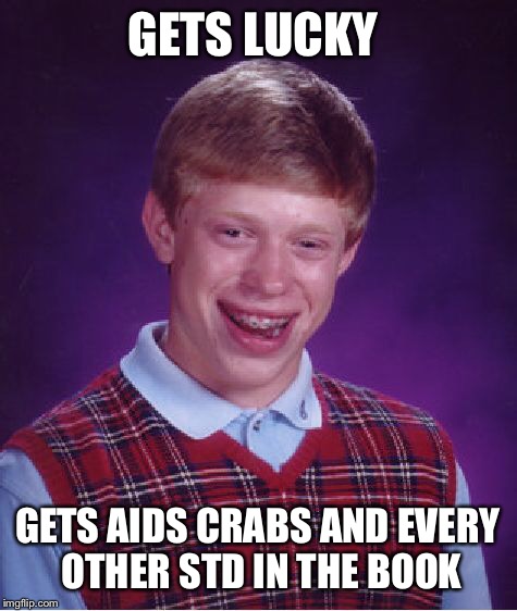 Bad Luck Brian Meme | GETS LUCKY GETS AIDS CRABS AND EVERY OTHER STD IN THE BOOK | image tagged in memes,bad luck brian | made w/ Imgflip meme maker