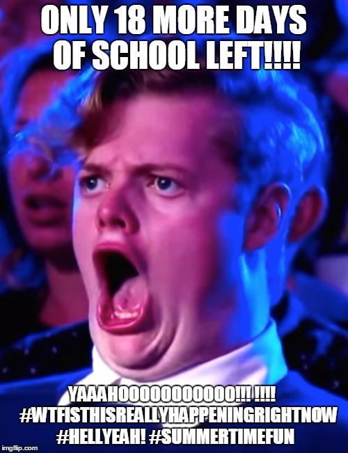 Promo Guy | ONLY 18 MORE DAYS OF SCHOOL LEFT!!!! YAAAHOOOOOOOOOOO!!! !!!!    #WTFISTHISREALLYHAPPENINGRIGHTNOW #HELLYEAH! #SUMMERTIMEFUN | image tagged in promo guy | made w/ Imgflip meme maker