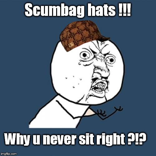 Y U No Meme | Scumbag hats !!! Why u never sit right ?!? | image tagged in memes,y u no,scumbag | made w/ Imgflip meme maker