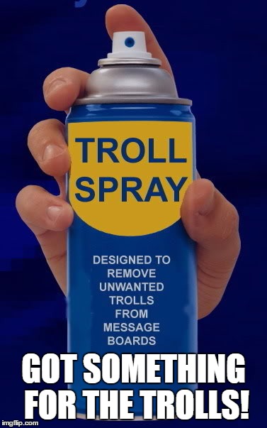 GOT SOMETHING FOR THE TROLLS! | made w/ Imgflip meme maker