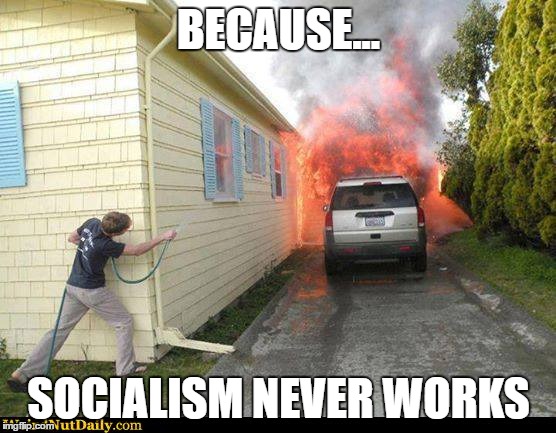 BECAUSE... SOCIALISM NEVER WORKS | image tagged in socialism never works | made w/ Imgflip meme maker