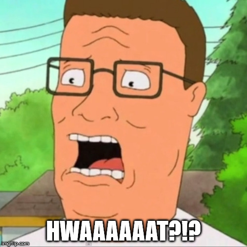 Hank Hill What | HWAAAAAAT?!? | image tagged in hank hill shocked | made w/ Imgflip meme maker