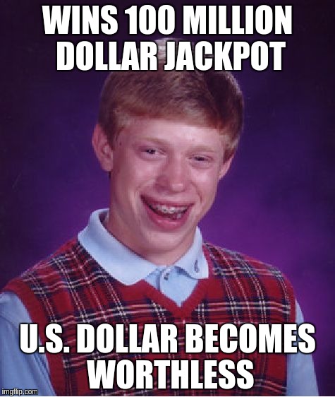 Bad Luck Brian Meme | WINS 100 MILLION DOLLAR JACKPOT; U.S. DOLLAR BECOMES WORTHLESS | image tagged in memes,bad luck brian | made w/ Imgflip meme maker