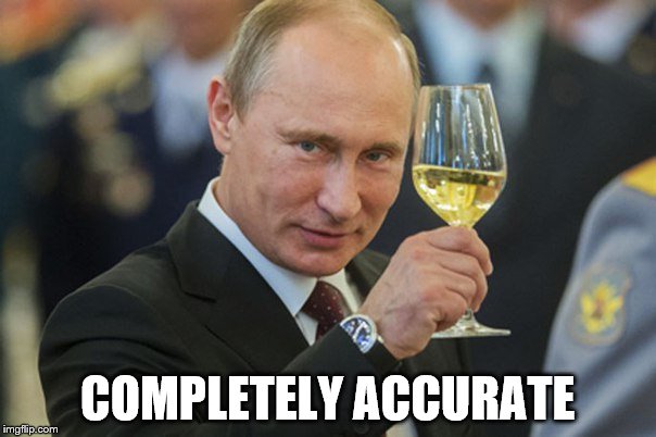 Putin Cheers | COMPLETELY ACCURATE | image tagged in putin cheers | made w/ Imgflip meme maker