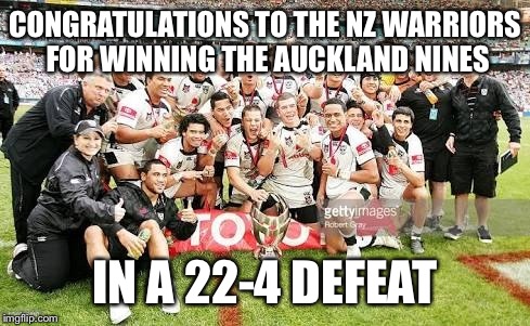 Warriors win Auckland nines? | CONGRATULATIONS TO THE NZ WARRIORS FOR WINNING THE AUCKLAND NINES; IN A 22-4 DEFEAT | image tagged in warriors,nrl | made w/ Imgflip meme maker