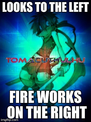WTF TomACuthulhu | LOOKS TO THE LEFT; FIRE WORKS ON THE RIGHT | image tagged in wtf tomacuthulhu | made w/ Imgflip meme maker