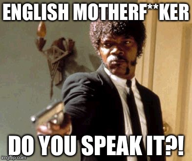 Say That Again I Dare You | ENGLISH MOTHERF**KER; DO YOU SPEAK IT?! | image tagged in memes,say that again i dare you | made w/ Imgflip meme maker