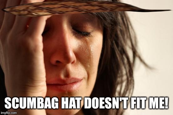 First World Problems Meme | SCUMBAG HAT DOESN'T FIT ME! | image tagged in memes,first world problems,scumbag | made w/ Imgflip meme maker