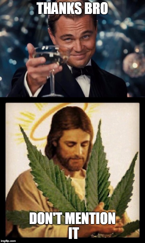 Thanks Jesus | THANKS BRO; DON'T MENTION IT | image tagged in jesus,weed | made w/ Imgflip meme maker