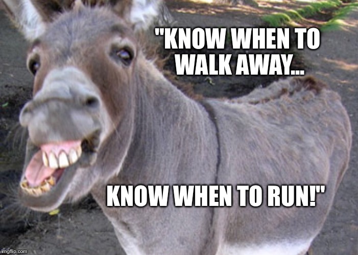 "KNOW WHEN TO WALK AWAY... KNOW WHEN TO RUN!" | made w/ Imgflip meme maker