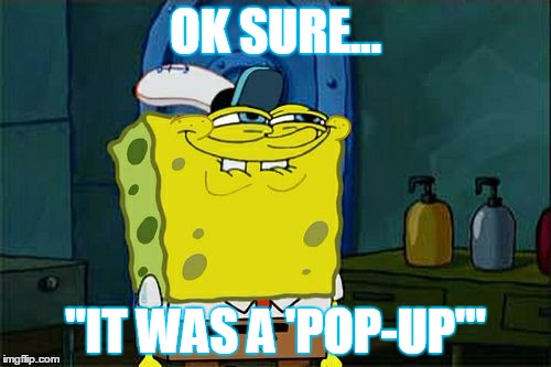 Don't You Squidward | OK SURE... "IT WAS A 'POP-UP'" | image tagged in memes,dont you squidward | made w/ Imgflip meme maker