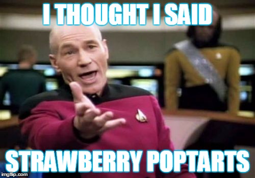 Picard Wtf | I THOUGHT I SAID; STRAWBERRY POPTARTS | image tagged in memes,picard wtf | made w/ Imgflip meme maker